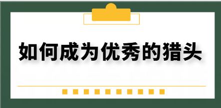 如何成为更优秀的猎头？