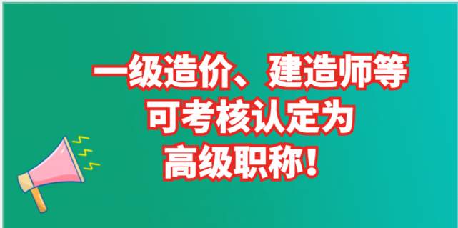 一级造价、建造师等可考核认定为高级职称！