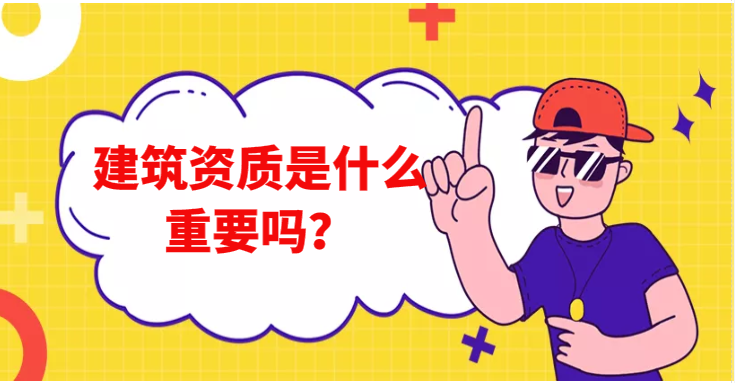 建筑资质是什么？重要吗？