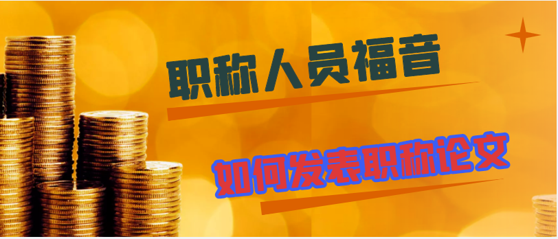 职称人员福音：如何发表职称论文？