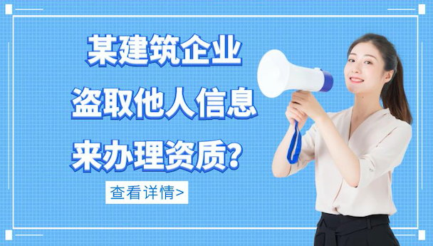 神奇的操作！某建筑企业盗取他人信息来办理资质？