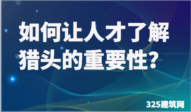 如何让人才了解猎头的重要性？