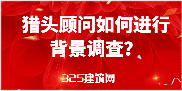 猎头顾问如何进行背景调查？