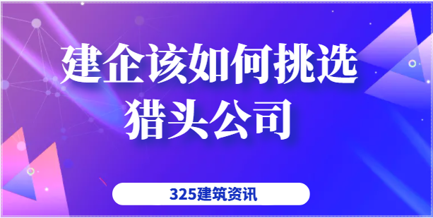 建企该如何挑选猎头公司呢？