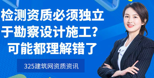 检测资质必须独立于勘察设计施工？可能都理解错了！