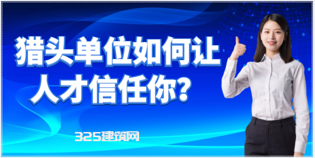 猎头单位如何让人才信任你？