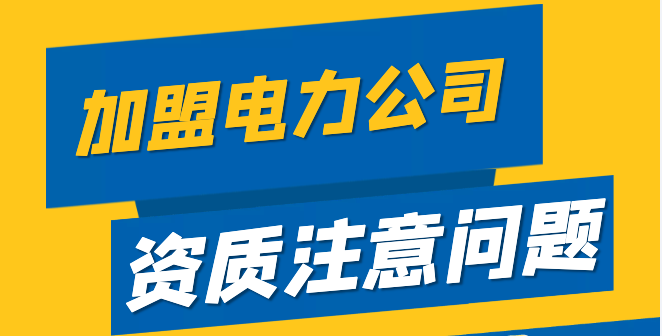 加盟电力资质公司需要注意什么