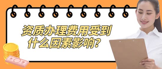 办理资质的费用受到什么因素影响？