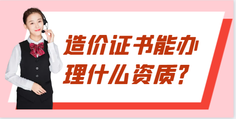 造价证书能办理什么资质？