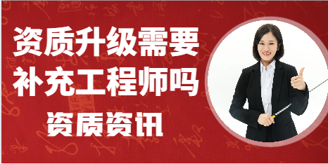 资质升级需要补充工程师吗？