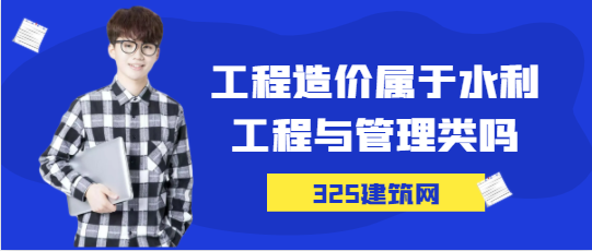 工程造价属于水利工程与管理类吗