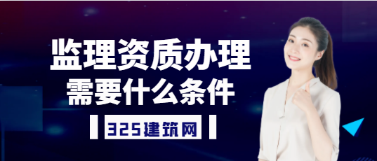 监理资质办理需要什么条件