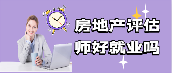 房地产评估师好就业吗