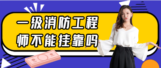 一级消防工程师不能挂靠吗