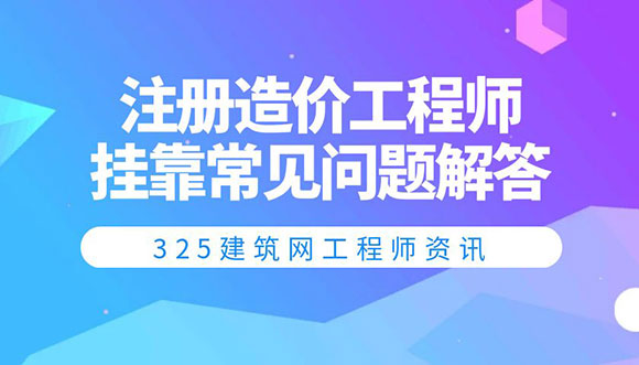 注册造价工程师挂靠常见问题解答