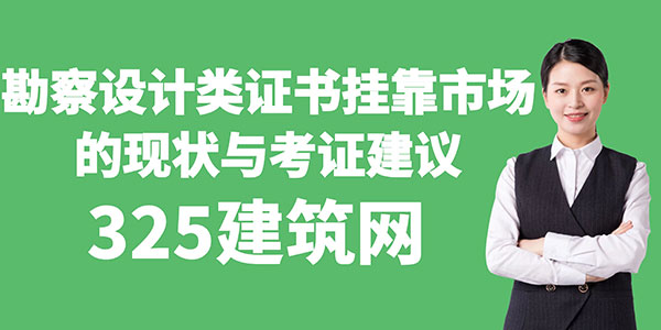 勘察设计类证书挂靠市场的现状与考证建议