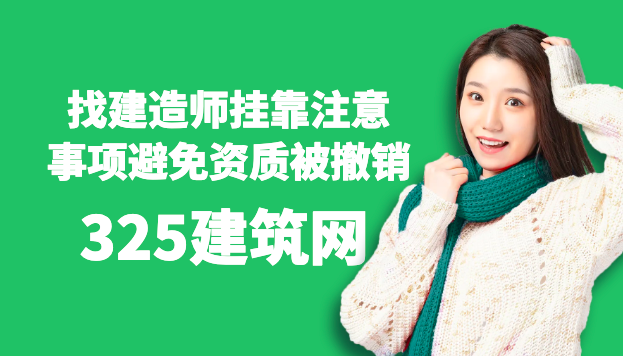 企业找建造师挂靠注意事项，避免资质被撤销！