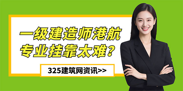 一级建造师港航专业挂靠太难？行情暴跌、注册受限