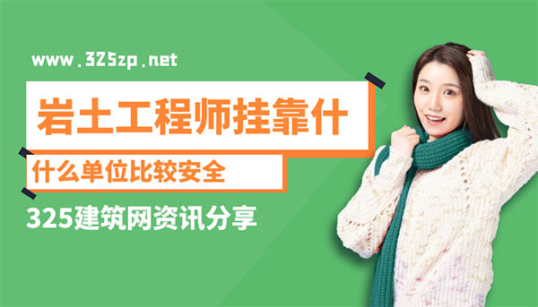 岩土工程师挂靠什么单位比较安全？