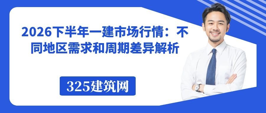 2026下半年一建市场行情:不同地区需求和周期差异解析